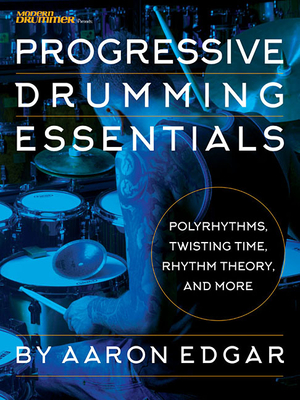 Coperta cărții 'Progressive Drumming Essentials: Polyrhythms, Twisting Time, Rhythm Theory & More - Aaron Edgar'