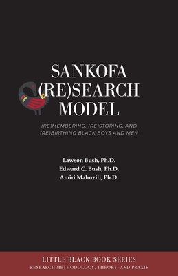 Sankofa (Re)Search Model: (Re)membering, (Re)storing, and (Re)birthing Black Boys and Men - Lawson Bush