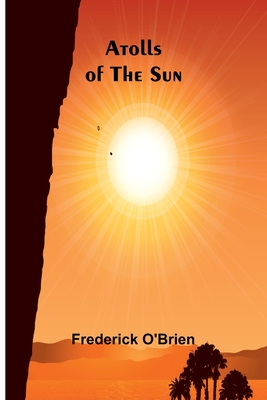 Atolls Of The Sun - Frederick O'brien