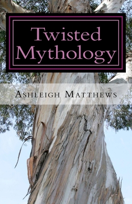 Twisted Mythology: Four Tales of Greek Myth - Ashleigh Matthews