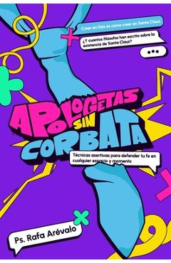 Coperta cărții 'Apologetas sin corbata: Tecnicas Asertivas para defender tu fe en cualquier espacio y momento - Rafael Arevalo'