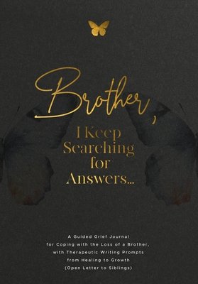 Brother, I Keep Searching for Answers...: A Guided Grief Journal for Coping with the Loss of a Brother, with Therapeutic Writing Prompts from Healing - Evelyn Harrington
