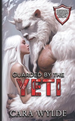 Guarded by the Yeti: Monster Security Agency - Cara Wylde