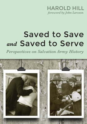 Coperta cărții 'Saved to Save and Saved to Serve: Perspectives on Salvation Army History - Harold Hill'