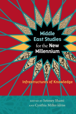 Middle East Studies for the New Millennium: Infrastructures of Knowledge - Seteney Shami