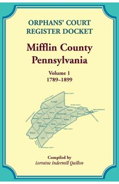Poza produsului Orphans' Court Register Docket, Mifflin County, Pennsylvania, Volume 1, 1789-1899 - Lorraine Quillon