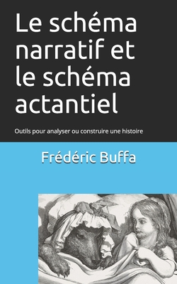 Le schéma narratif et le schéma actantiel: Outils pour analyser ou construire une histoire - Frédéric Buffa