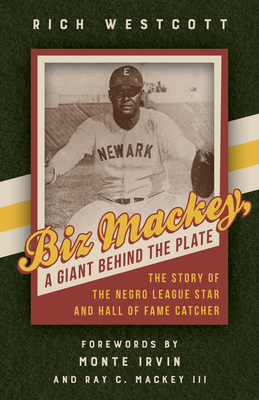 Biz Mackey, a Giant behind the Plate: The Story of the Negro League Star and Hall of Fame Catcher - Rich Westcott