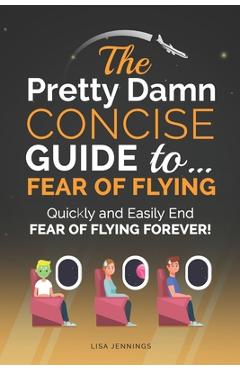 Poza produsului The Pretty Damn Concise Guide To...Fear of Flying: Quickly and Easily End Fear of Flying Forever! - Lisa Jennings