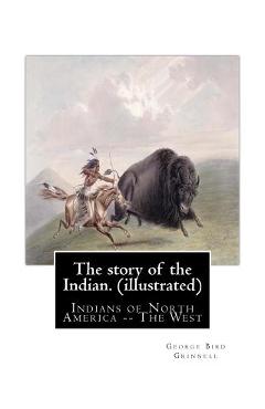 The story of the Indian. By: George Bird Grinnell (illustrated): Indians of North America -- The West