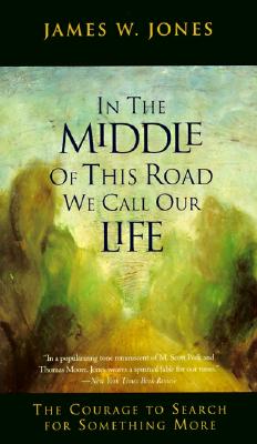 In the Middle of This Road We Call Our Life: The Courage to Search for Something More - James W. Jones