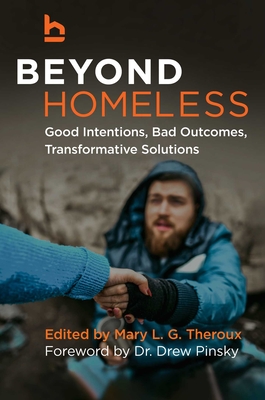 Beyond Homeless: Good Intentions, Bad Outcomes, Transformative Solutions - Mary L. G. Theroux