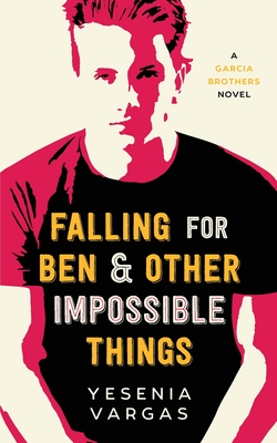 Falling for Ben & Other Impossible Things - Yesenia Vargas