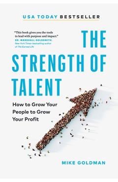 Poza produsului The Strength of Talent: How to Grow Your People to Grow Your Profit - Mike Goldman