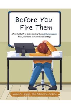 Coperta cărții 'Before You Fire Them: A Practical Guide to Understanding Your Autistic Employee's Traits, Intentions, and Communication'