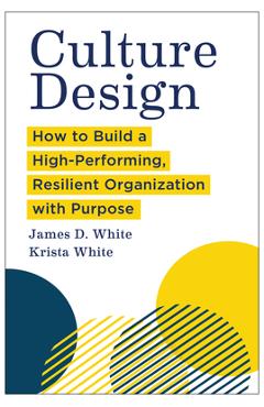 Poza produsului Culture Design: How to Build a High-Performing, Resilient Organization with Purpose - James D. White