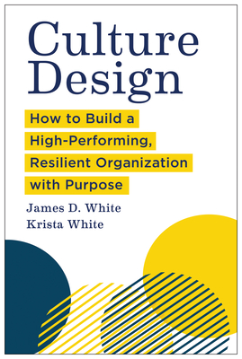 Culture Design: How to Build a High-Performing, Resilient Organization with Purpose - James D. White
