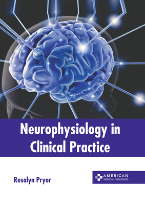Neurophysiology in Clinical Practice - Rosalyn Pryor
