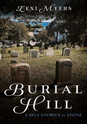 Burial Hill: Early Stories in Stone - Lexi Myers