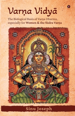 Varṇa VidyĀ: The Biological Basis of Varṇa Dharma, Especially for Women and the Śūdra Varṇa -