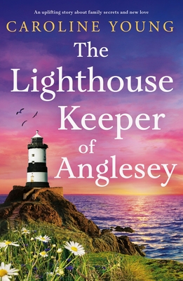 The Lighthouse Keeper of Anglesey: An inspiring tale of family secrets and starting over - Caroline Young