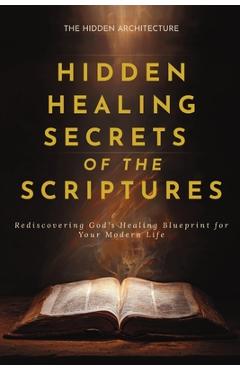 Coperta cărții 'Hidden Healing Secrets of the Scriptures: Rediscovering God's Healing Blueprint for Your Modern Life - The Hidden'