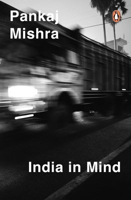 India in Mind: The Intellectuals Who Remade Asia - Pankaj Mishra