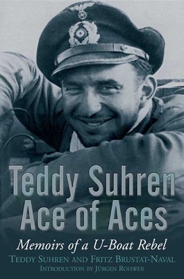 Teddy Suhren: Ace of Aces: Memoirs of a U-Boat Rebel - Teddy Suhren