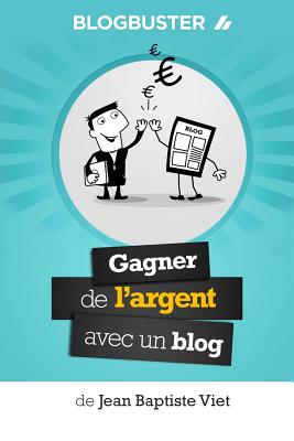 BlogBuster: Gagner de l'Argent avec un Blog - Jean-baptiste Viet