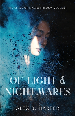 Of Light and Nightmares: The Ashes of Magic Trilogy, Volume I - Alex B. Harper