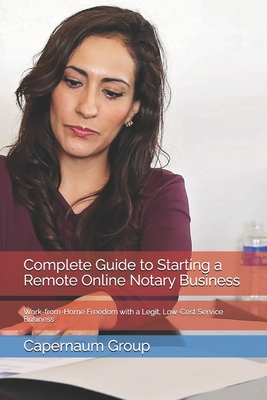 Complete Guide to Starting a Remote Online Notary Business: Work-from-Home Freedom with a Legit, Low-Cost Service Business - Capernaum Group