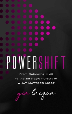Coperta cărții 'Powershift: From Balancing It All to the Strategic Pursuit of What Matters Most - Gia Lacqua'