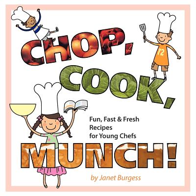 Chop, Cook, Munch!: Fun, Fast & Fresh Recipes for Young Chefs - Janet Burgess