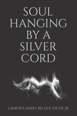 Soul Hanging by a Silver Cord - Lamont-james Belisle Escoe