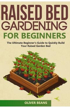 Coperta cărții 'Raised Bed Gardening for Beginners: The Ultimate Beginner's Guide to Build Your Raised Garden Bed. How to Grow and'