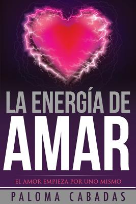 La energía de amar: El amor empieza por uno mismo - Paloma Cabadas