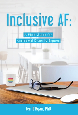 Inclusive AF: A Field Guide for Accidental Diversity Experts - Jen O'ryan