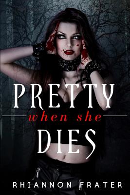 Pretty When She Dies: Pretty When She Dies #1 - Rhiannon Frater