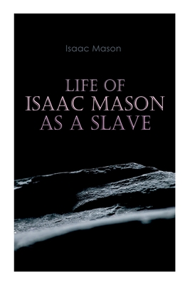 Life of Isaac Mason as a Slave: Autobiography of a Fugitive Slave - Isaac Mason