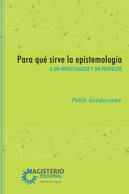 Para qué sirve la epistemología - Pablo Guadarrama González