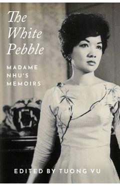 Poza produsului The White Pebble: Madame Nhu's Memoirs - Tuong Vu