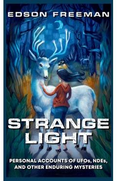 Coperta cărții 'Strange Light: Personal Accounts of UFOs, NDEs, and Other Enduring Mysteries - Edson Freeman'