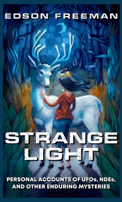 Strange Light: Personal Accounts of UFOs, NDEs, and Other Enduring Mysteries - Edson Freeman