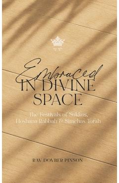Poza produsului Embraced in Divine Space: The Festivals of Sukkos, Hoshana Rabba & Simchas Torah - Dovber Pinson