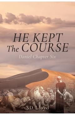 Coperta cărții 'He Kept The Course: Daniel Chapter Six - Sd Lloyd'
