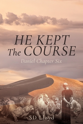 He Kept The Course: Daniel Chapter Six - Sd Lloyd