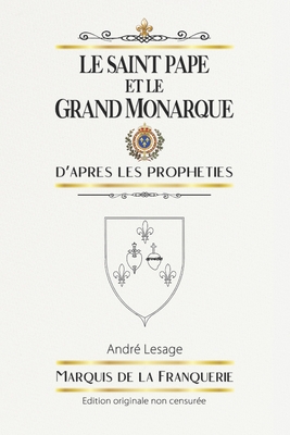 Le Saint Pape et le Grand Monarque: D'après les prophéties - André De La Franquerie