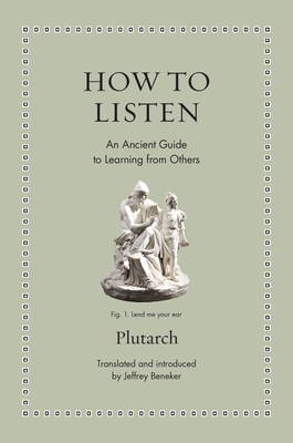 How to Listen: An Ancient Guide to Learning from Others - Jeffrey Beneker