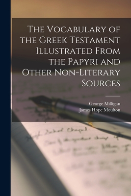 The Vocabulary of the Greek Testament Illustrated From the Papyri and Other Non-literary Sources - James Hope Moulton