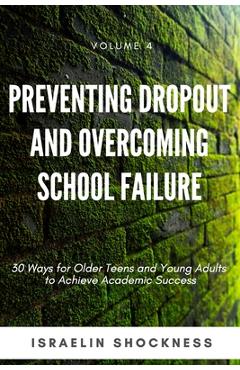 Coperta cărții 'Preventing Dropout and Overcoming School Failure: 30 Ways for Older Teens and Young Adults to Achieve Academic Success'